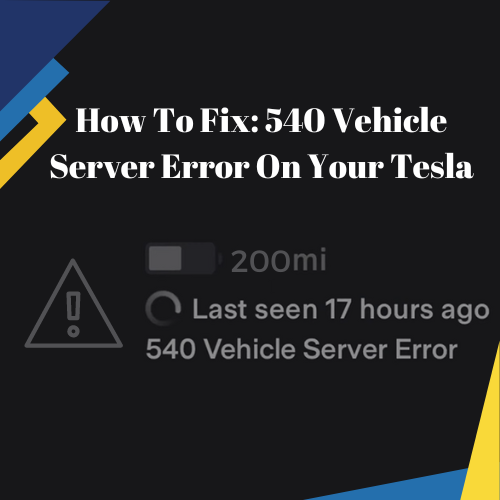 How To Fix: 540 Vehicle Server Error On Your Tesla